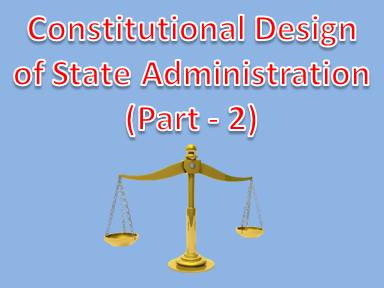 Constitutional Design of State Administration (Part - 2)